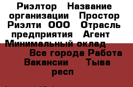 Риэлтор › Название организации ­ Простор-Риэлти, ООО › Отрасль предприятия ­ Агент › Минимальный оклад ­ 150 000 - Все города Работа » Вакансии   . Тыва респ.